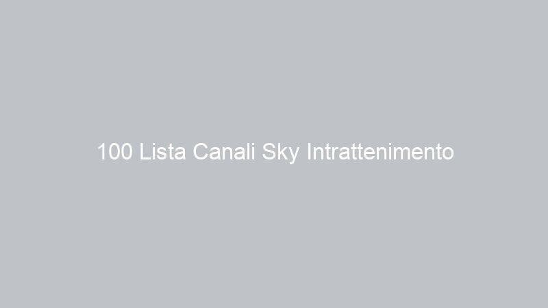100 Lista Canali Sky Intrattenimento