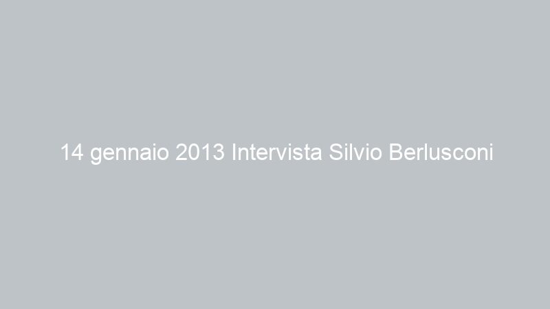 14 gennaio 2013 Intervista Silvio Berlusconi Antenna Sicilia