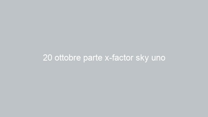 20 ottobre parte x-factor sky uno