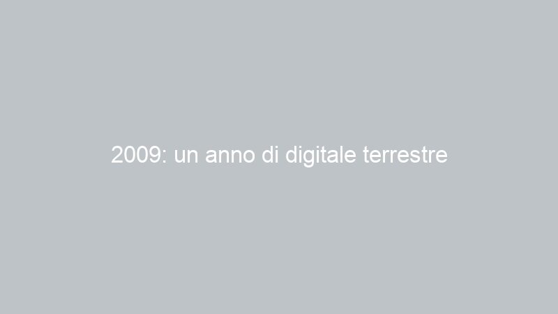 2009: un anno di digitale terrestre