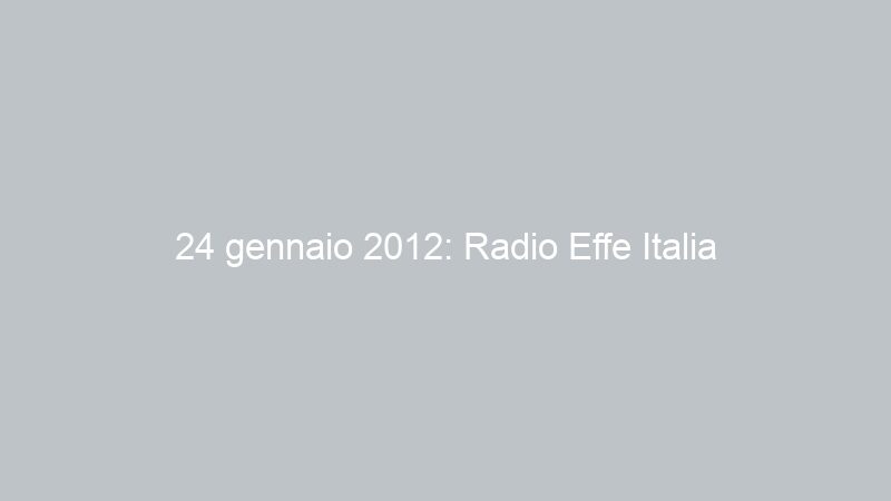 24 gennaio 2012: Radio Effe Italia