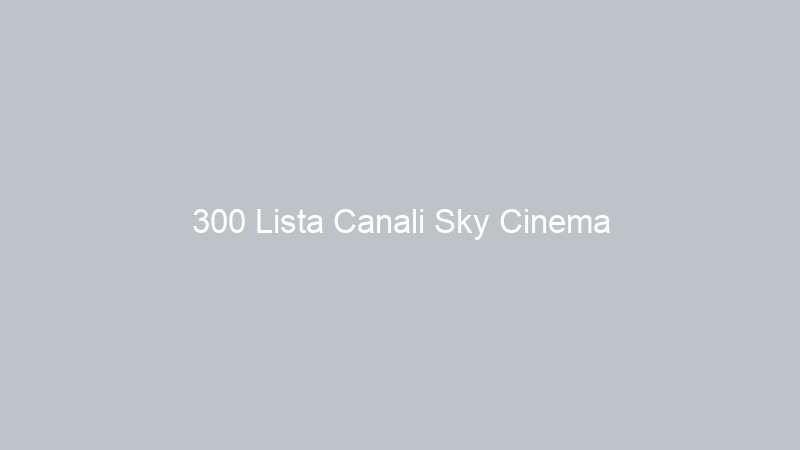 300 Lista Canali Sky Cinema
