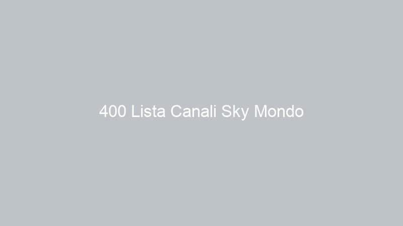 400 Lista Canali Sky Mondo
