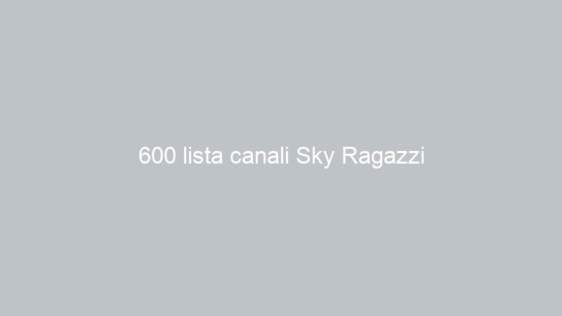 600 lista canali Sky Ragazzi