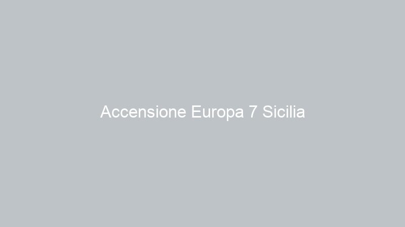 Accensione Europa 7 Sicilia
