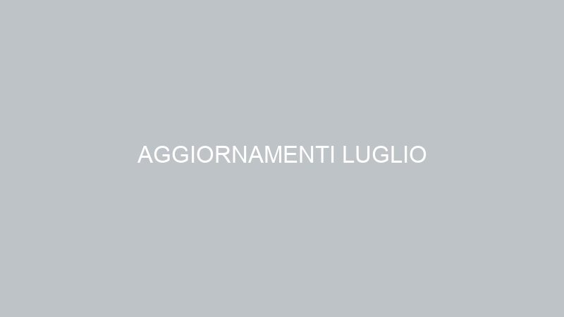 AGGIORNAMENTI LUGLIO