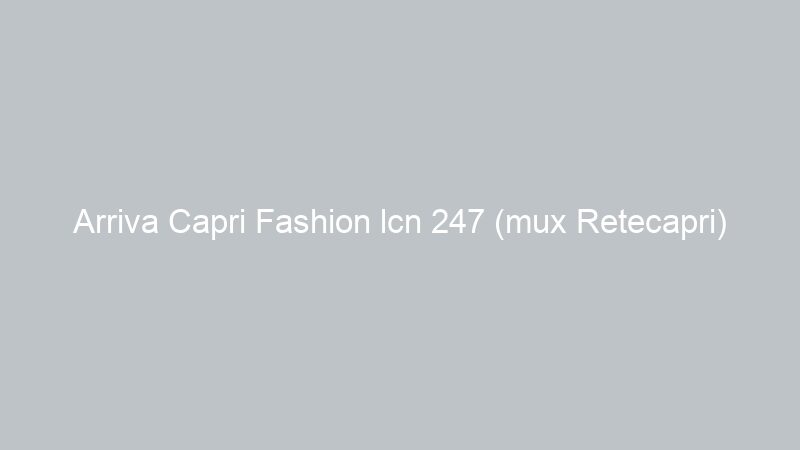 Arriva Capri Fashion lcn 247 (mux Retecapri)