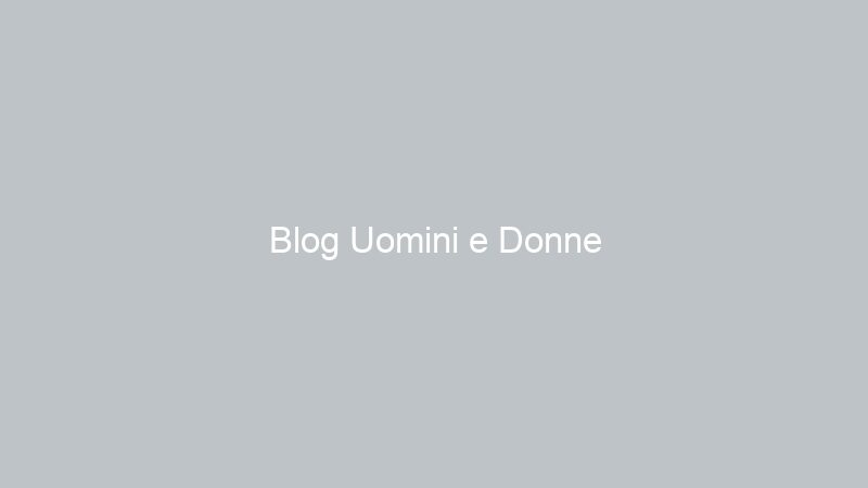 Blog Uomini e Donne