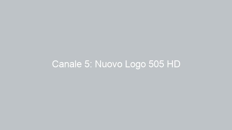 Canale 5: Nuovo Logo 505 HD