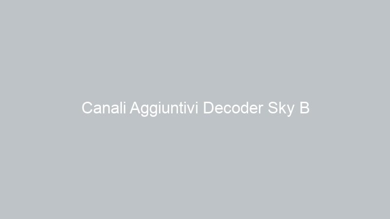 Canali Aggiuntivi Decoder Sky B