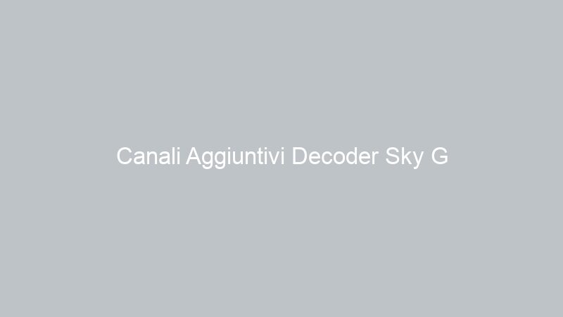 Canali Aggiuntivi Decoder Sky G
