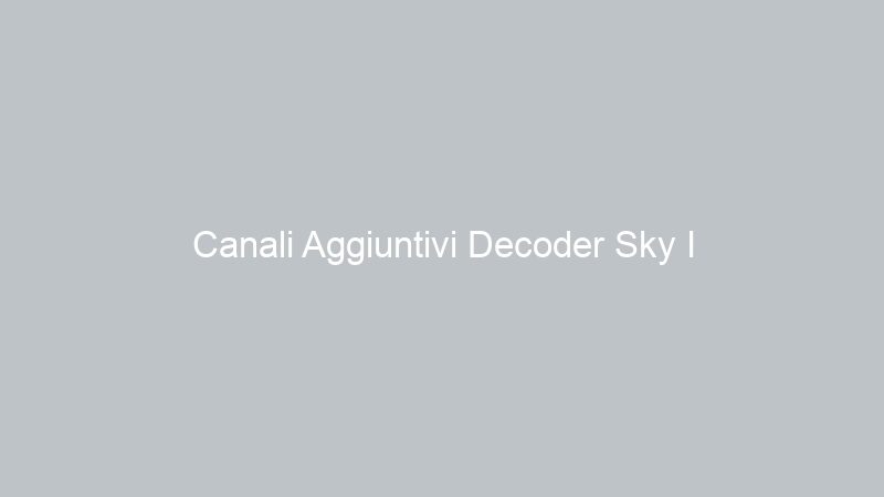 Canali Aggiuntivi Decoder Sky I