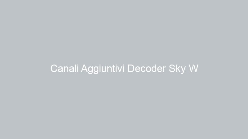 Canali Aggiuntivi Decoder Sky W