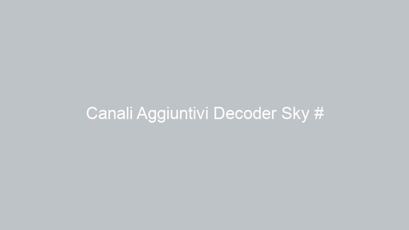Canali Aggiuntivi Decoder Sky #