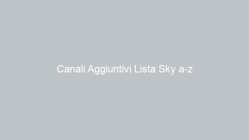 Canali Aggiuntivi Lista Sky a-z