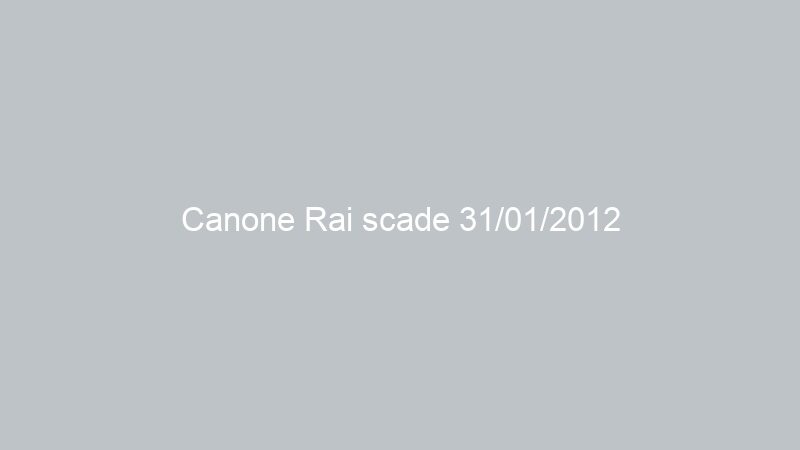 Canone Rai scade 31/01/2012
