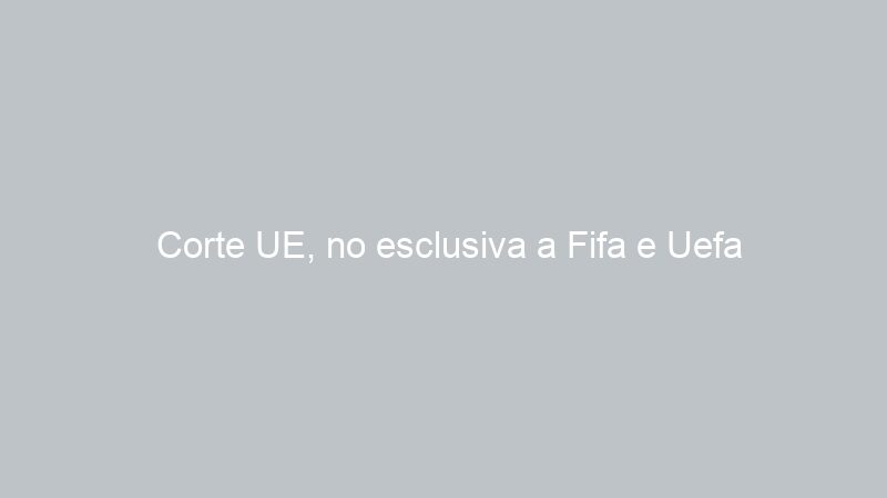 Corte UE, no esclusiva a Fifa e Uefa
