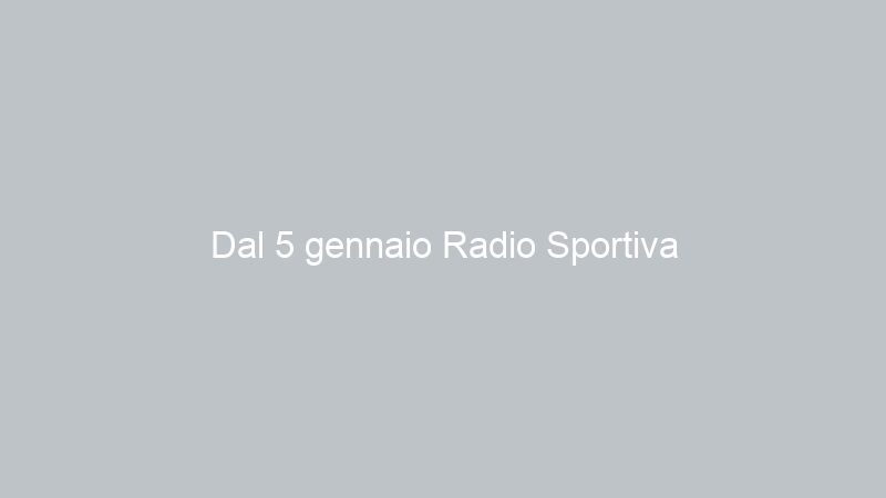 Dal 5 gennaio Radio Sportiva