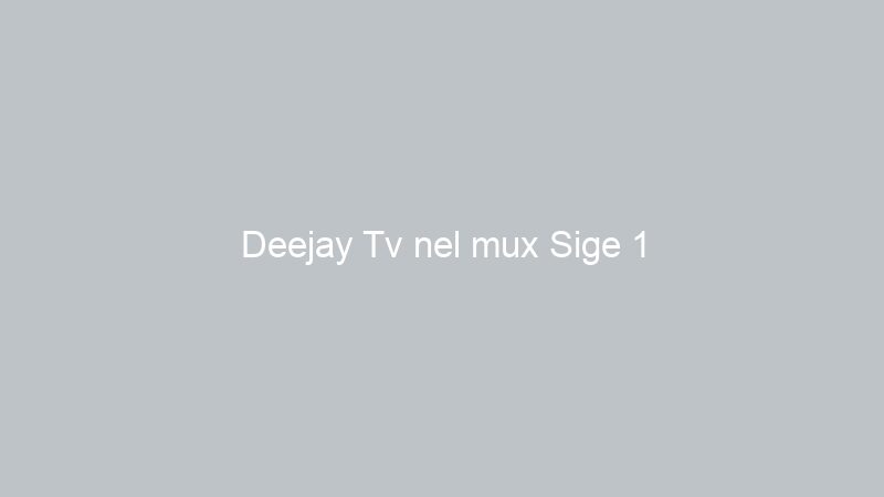 Deejay Tv nel mux Sige 1