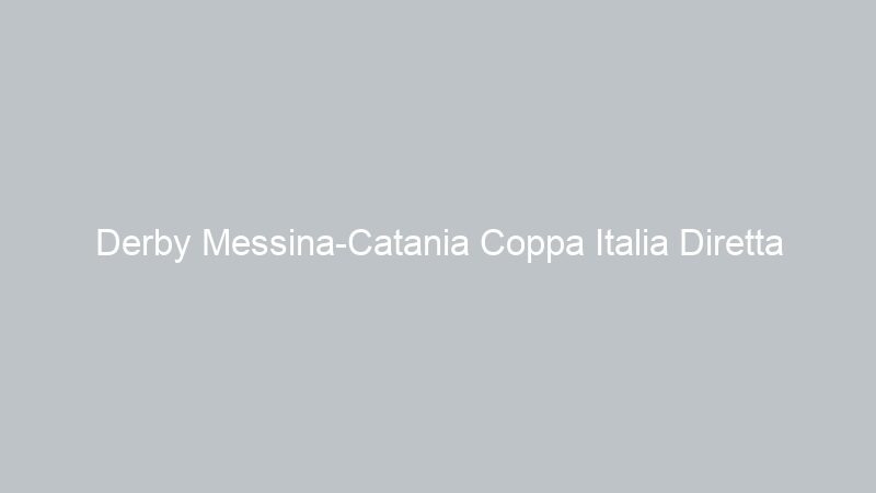 Derby Messina-Catania Coppa Italia Diretta Telecolor