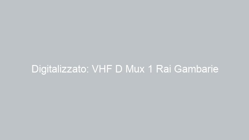 Digitalizzato: VHF D Mux 1 Rai Gambarie