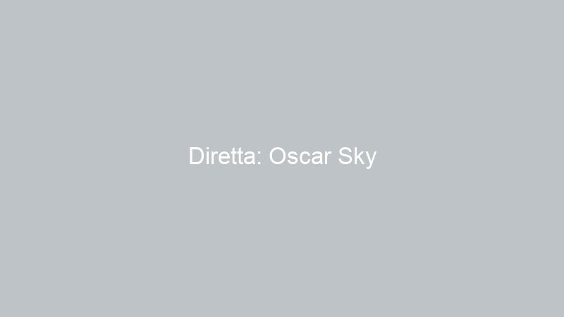 Diretta: Oscar Sky