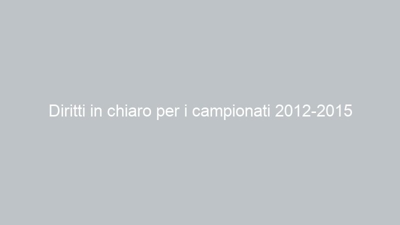 Diritti in chiaro per i campionati 2012-2015