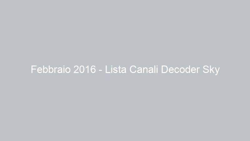 Febbraio 2016 – Lista Canali Decoder Sky