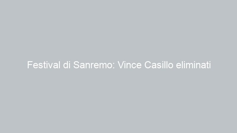 Festival di Sanremo: Vince Casillo eliminati Mattia Bazar e Chiara Civello