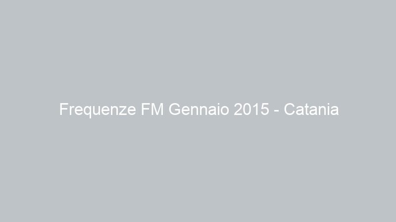 Frequenze FM Gennaio 2015 – Catania