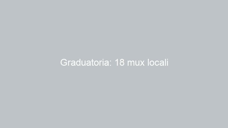 Graduatoria: 18 mux locali