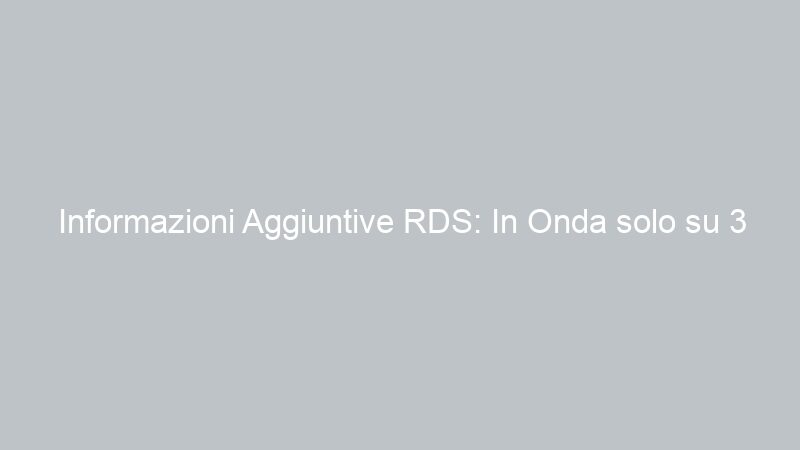 Informazioni Aggiuntive RDS: In Onda solo su 3 Network