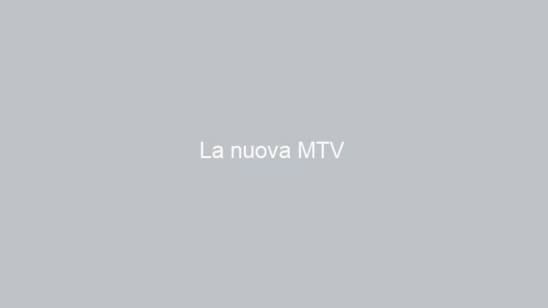 La nuova MTV