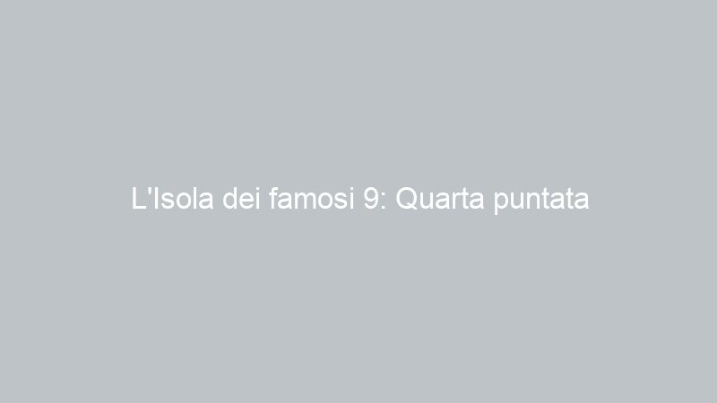 L’Isola dei famosi 9: Quarta puntata