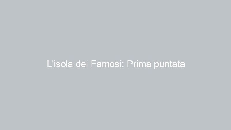 L’isola dei Famosi: Prima puntata