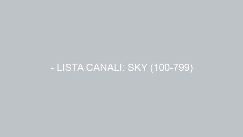 – LISTA CANALI: SKY (100-799)