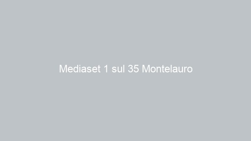 Mediaset 1 sul 35 Montelauro