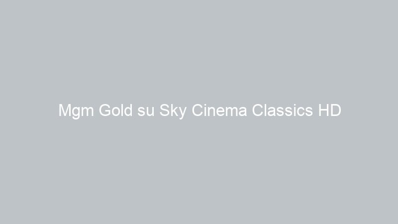 Mgm Gold su Sky Cinema Classics HD