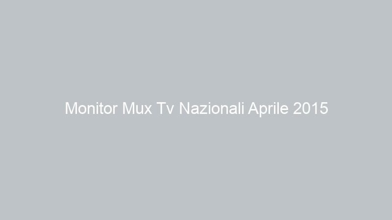 Monitor Mux Tv Nazionali Aprile 2015