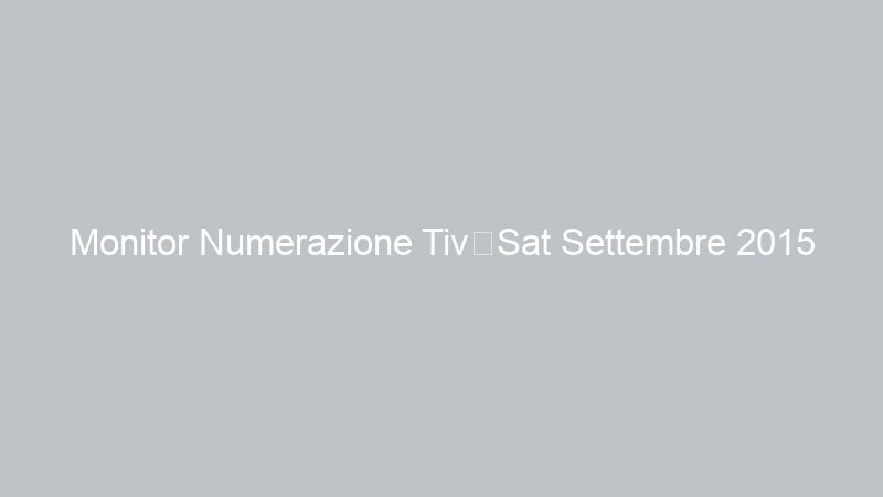 Monitor Numerazione TivùSat Settembre 2015