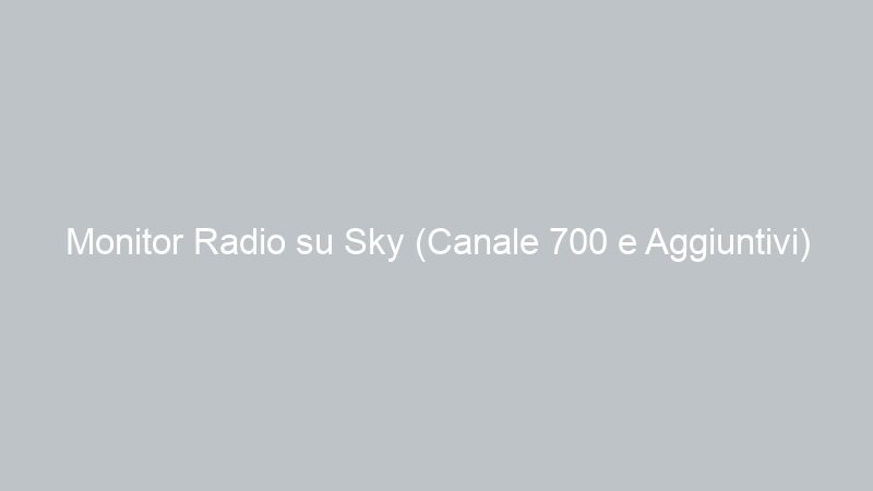 Monitor Radio su Sky (Canale 700 e Aggiuntivi)