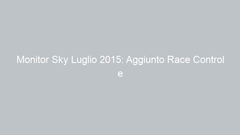 Monitor Sky Luglio 2015: Aggiunto Race Control e Wimbledon