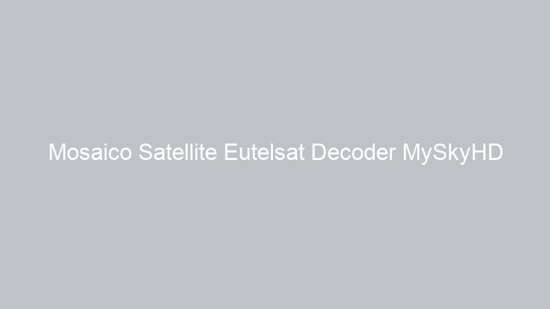 Mosaico Satellite Eutelsat Decoder MySkyHD Dicembre 12