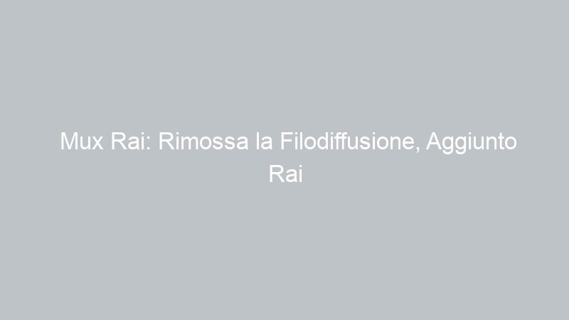 Mux Rai: Rimossa la Filodiffusione, Aggiunto Rai Sport 1 HD