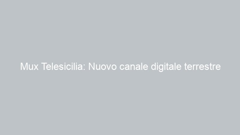 Mux Telesicilia: Nuovo canale digitale terrestre Azzurra ch 664