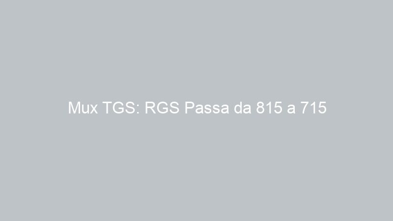 Mux TGS: RGS Passa da 815 a 715