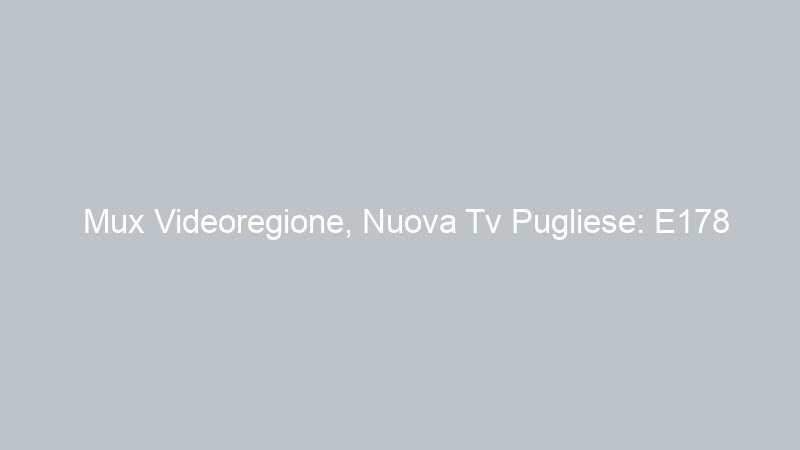Mux Videoregione, Nuova Tv Pugliese: E178