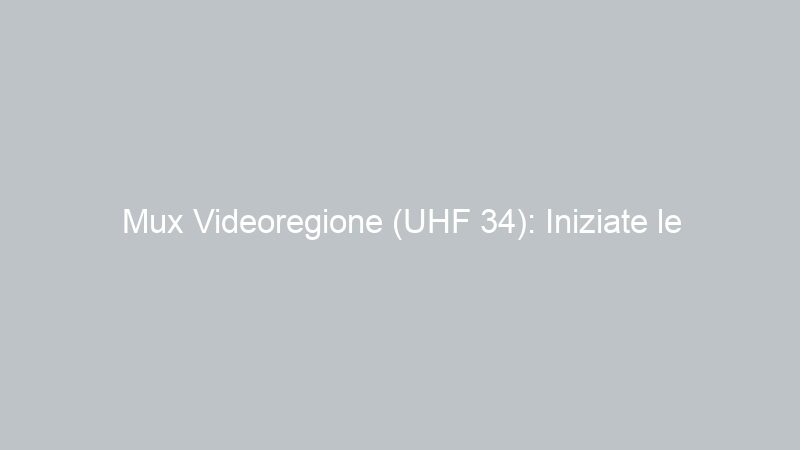 Mux Videoregione (UHF 34): Iniziate le Trasmissioni di 6 Mia Tv