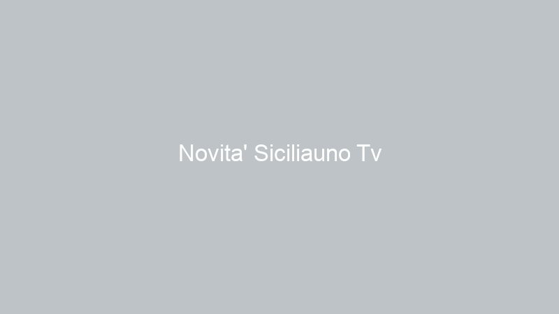 Novita’ Siciliauno Tv