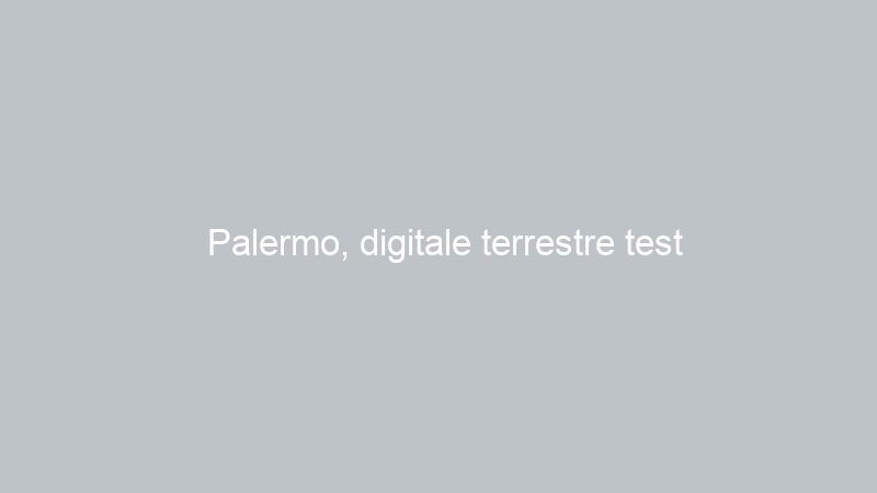 Palermo, digitale terrestre test